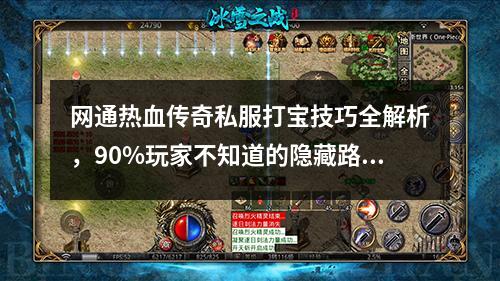 网通热血传奇私服打宝技巧全解析，90%玩家不知道的隐藏路径！