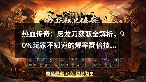 热血传奇：屠龙刀获取全解析，90%玩家不知道的爆率翻倍技巧