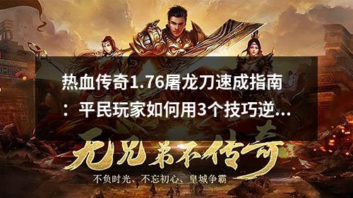 热血传奇1.76屠龙刀速成指南：平民玩家如何用3个技巧逆袭屠龙刀大佬？